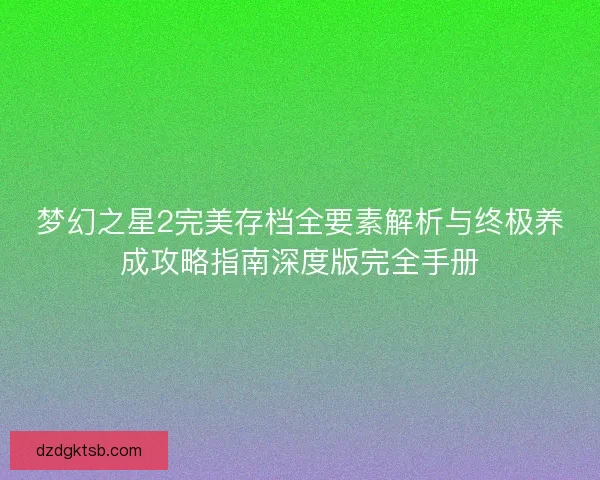 梦幻之星2完美存档全要素解析与终极养成攻略指南深度版完全手册